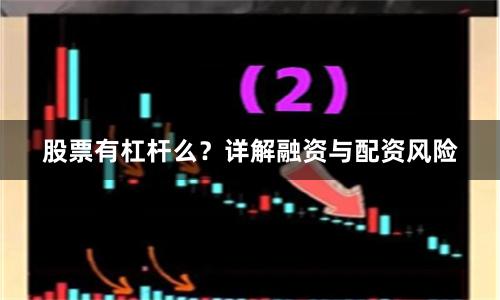股票有杠杆么？详解融资与配资风险