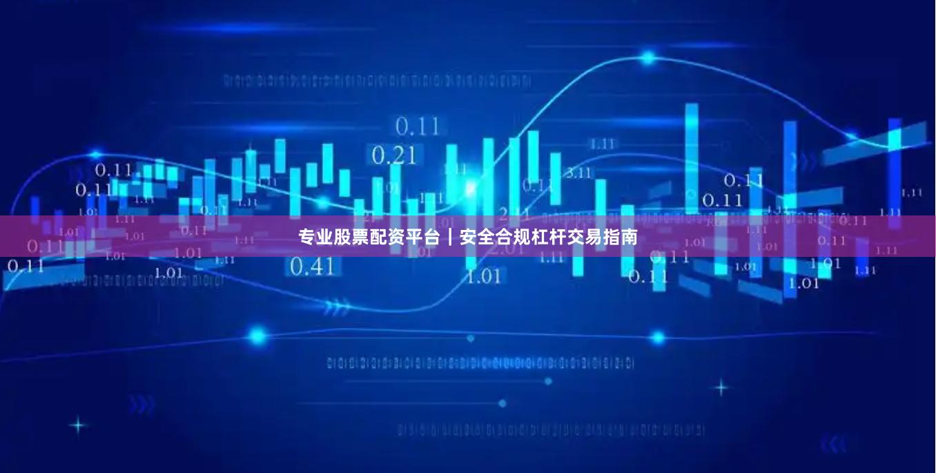 专业股票配资平台|安全合规杠杆交易指南