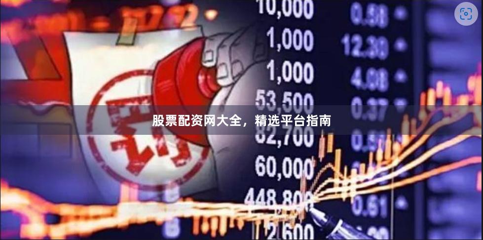 股票配资网大全，精选平台指南
