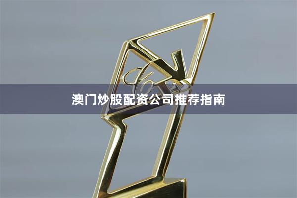 澳门炒股配资公司推荐指南