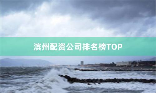 滨州配资公司排名榜TOP