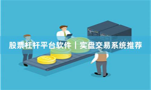 股票杠杆平台软件｜实盘交易系统推荐
